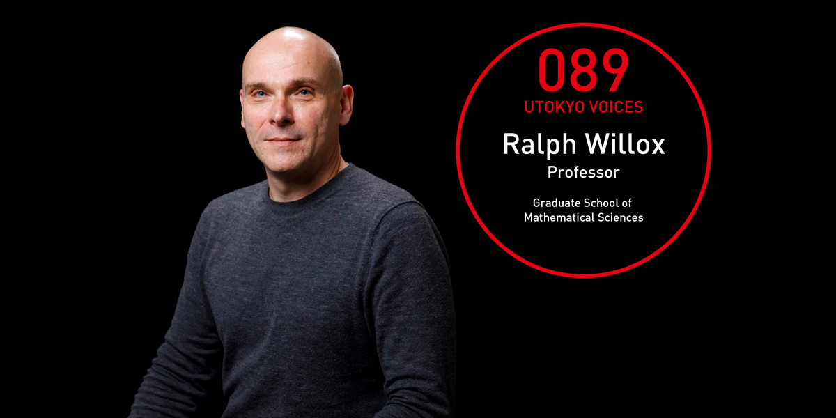 UTOKYO VOICES 089 - Ralph Willox, Professor, Graduate School of Mathematical Sciences