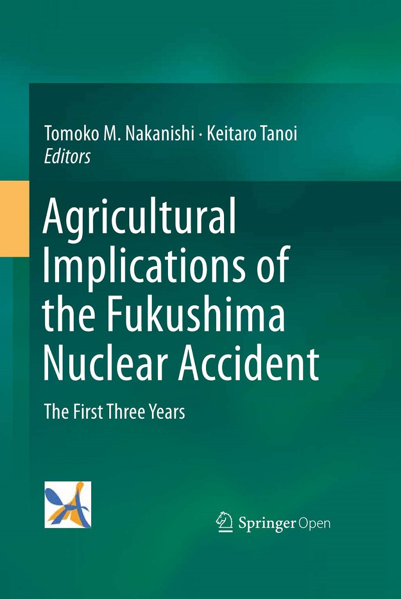 Nakanishi, Tomoko M., Tanoi, Keitaro (Eds.), Agricultural Implications of the Fukushima Nuclear Accident, Tokyo:Springer Japan, 2016.