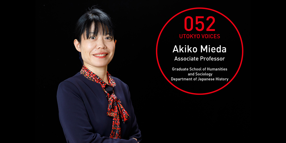 UTOKYO VOICES 052 - Akiko Mieda, Associate Professor, Department of Japanese History, Graduate School of Humanities and Sociology