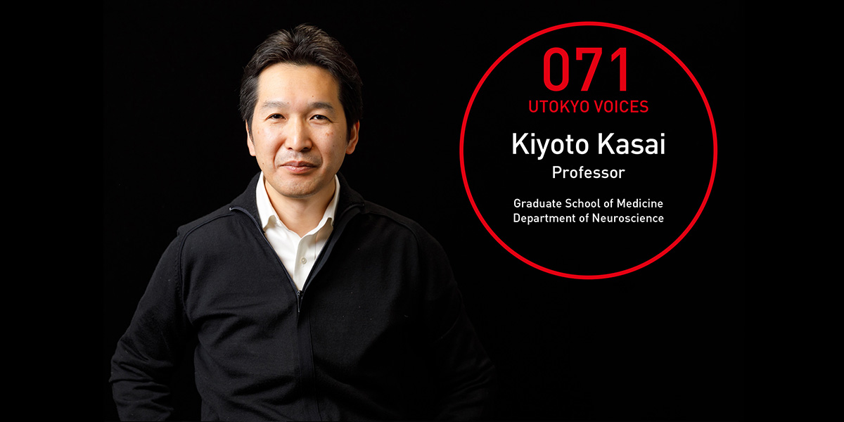 UTOKYO VOICES 071 - Kiyoto Kasai, Professor, Department of Neuroscience, Graduate School of Medicine