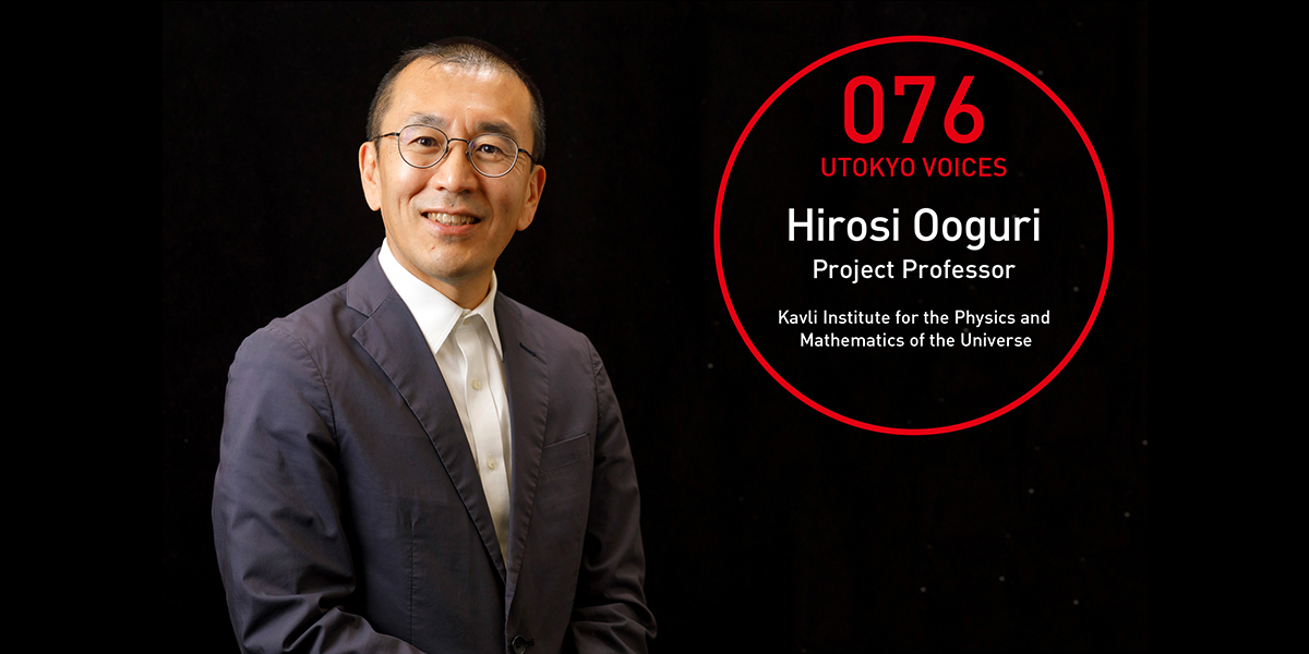 UTOKYO VOICES 076 - Hirosi Ooguri Project Professor Kavli Institute for the Physics and Mathematics of the Universe