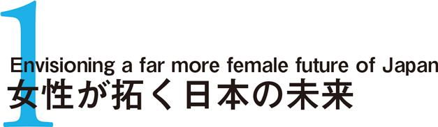 1 Envisioning a far more female future of Japan 女性が拓く日本の未来