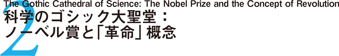 2 The Gothic Cathedral of Science: The Nobel Prize and the Concept of Revolution 科学のゴシック大聖堂： ノーベル賞と「革命」概念