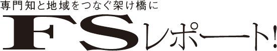 専門知と地域をつなぐ架け橋に FSレポート！