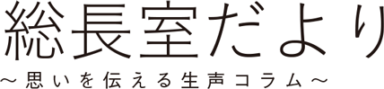 総長室だより～思いを伝える生声コラム～