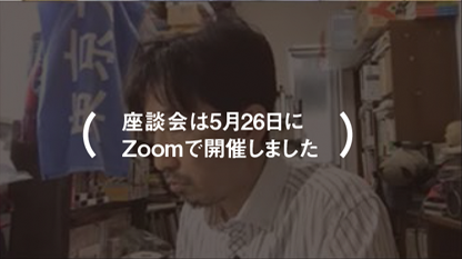 (座談会は5月26日にZoomで開催しました)