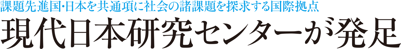 課題先進国・日本を共通項に社会の諸課題を探求する国際拠点 現代日本研究センターが発足