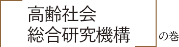 「高齢社会総合研究機構」の巻