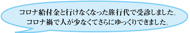 コロナ給付金と行けなくなった旅行代で受診しました。コロナ禍で人が少なくてさらにゆっくりできました。