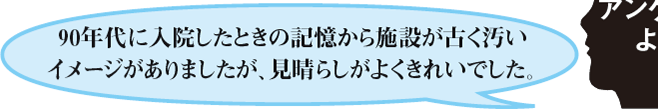 90年代に入院したときの記憶から施設が古く汚いイメージがありましたが、見晴らしがよくきれいでした。