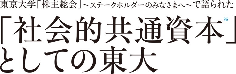 東京大学「株主総会」～ステークホルダーのみなさまへ～で語られた 「社会的共通資本」としての東大