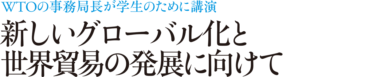 WTOの事務局長が学生のために講演 新しいグローバル化と世界貿易の発展に向けて