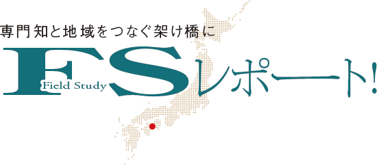 専門知と地域をつなぐ架け橋に　FSレポート！