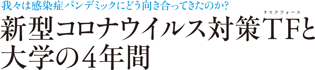 我々は感染症パンデミックにどう向き合ってきたのか？ 新型コロナウイルス対策TF（タスクフォース）と大学の4年間