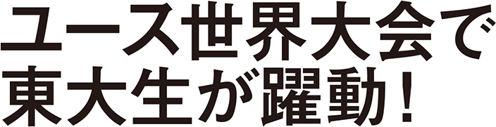 ユース世界大会で東大生が躍動！