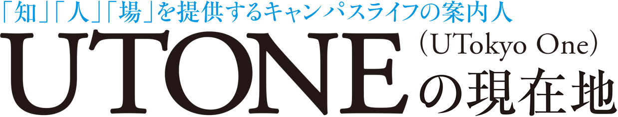 「知」「人」「場」を提供するキャンパスライフの案内人 UTONE（UTokyo One）の現在地