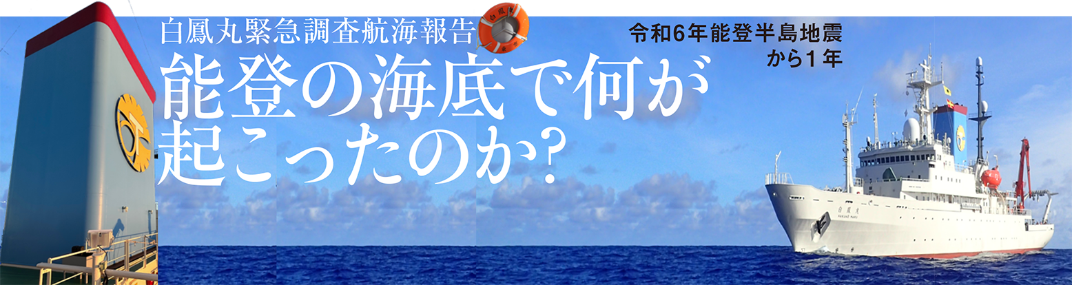 令和6年能登半島地震から1年 白鳳丸緊急調査航海報告 能登の海底で何が起こったのか？