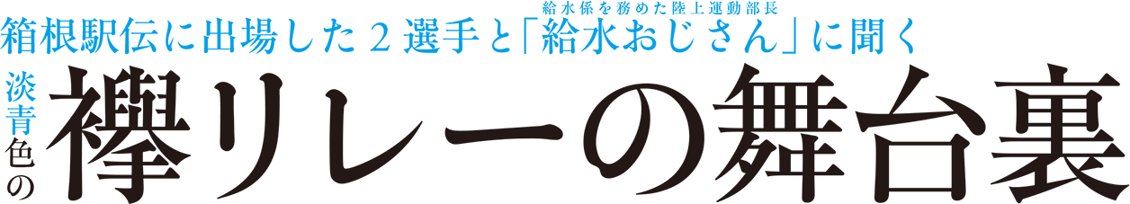 箱根駅伝に出場した2選手と給水係を務めた陸上運動部長「給水おじさん」に聞く 淡青色の襷リレーの舞台裏