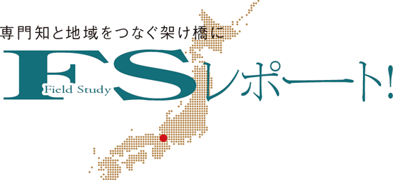 専門知と地域をつなぐ架け橋に　FSレポート！
