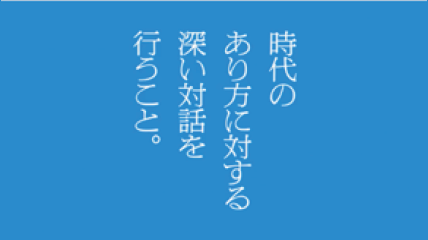 「時代のあり方に対する深い対話を行うこと。」