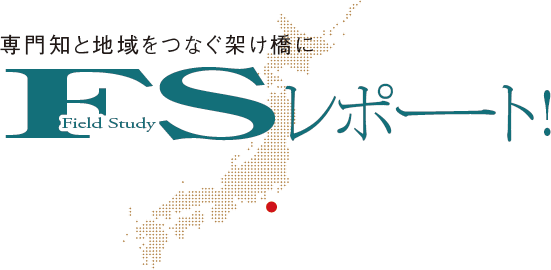 専門知と地域をつなぐ架け橋に　FSレポート！