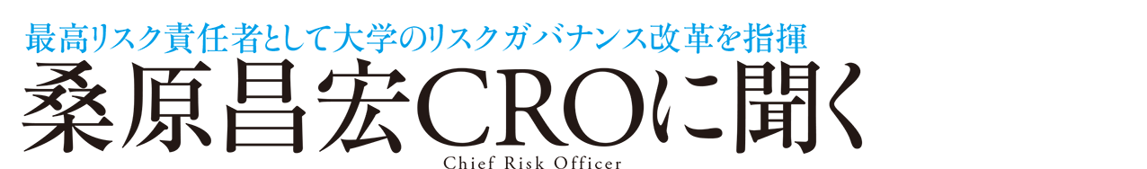 〜シリーズ・ガバナンス改革〜 最高リスク責任者として大学のリスクガバナンス改革を指揮 桑原昌宏CRO（Chief Risk Officer）に聞く