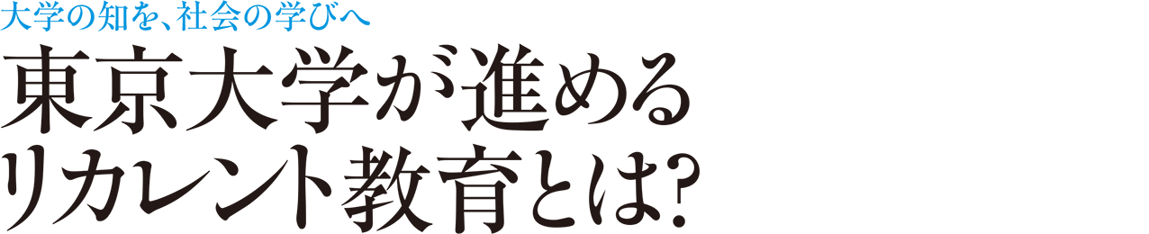 大学の知を、社会の学びへ 東京大学が進めるリカレント教育とは？