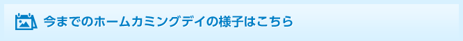 今までのホームカミングデイの様子はこちら